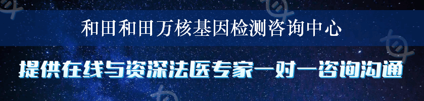 和田和田万核基因检测咨询中心